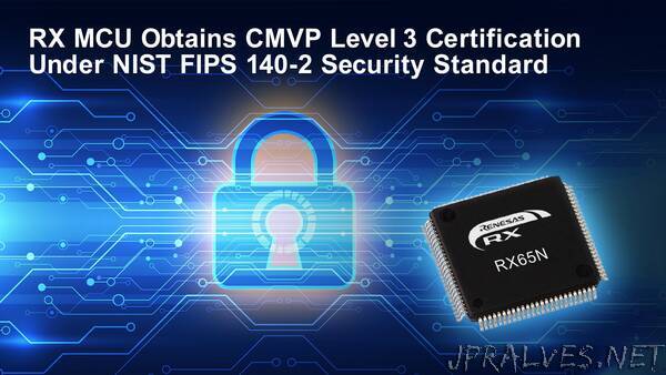 Renesas RX MCU Becomes World’s First General-Purpose MCU to Obtain CMVP Level 3 Certification Under NIST FIPS 140-2 Security Standard
