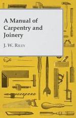 A Manual of Carpentry and Joinery